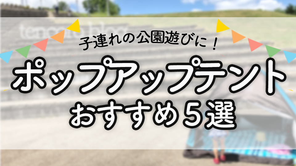 5年間ヘビロテ中 ポップアップテント 公園で手軽に使える おすすめ5選